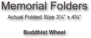 Memorial Folders
Actual Folded Size 3¼” x 4⅝”

Buddhist Wheel
